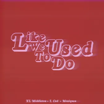 Like We Used To Do by I, Ced