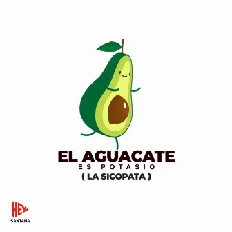 El Aguacate Es Potasio (La Sicopata) by Hey Santana