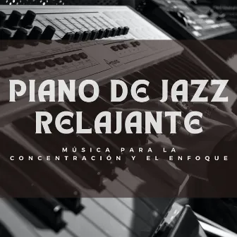 Piano De Jazz Relajante: Música Para La Concentración Y El Enfoque by Tranquilo café de jazz