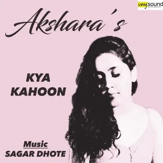 Kya Kahoon (feat. Akshara) by Sagar Dhote