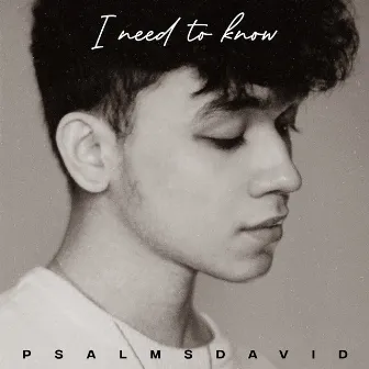 I Need to Know by Psalms David