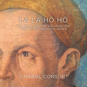 La la hö hö: Sixteenth-Century Viol Music for the Richest Man in the World by Unknown Artist