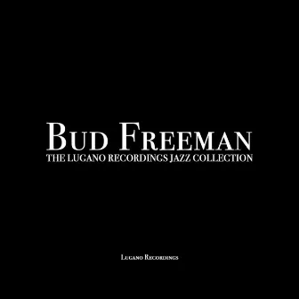 Bud Freeman - The Lugano Recordings Jazz Collection by Bud Freeman