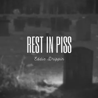 Rest In Piss by Eddie Drippin'