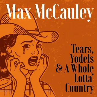 Tears, Yodels & A Whole Lotta' Country by Max McCauley