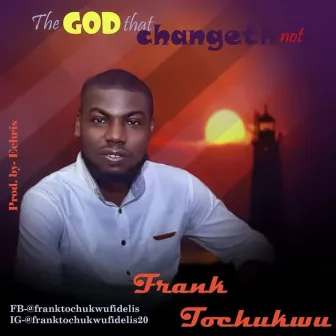 The God that changeth not by Frank Tochukwu