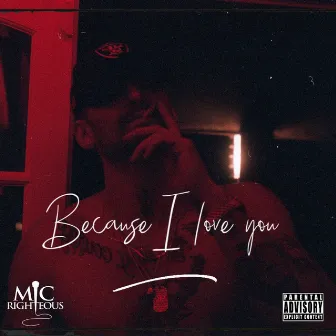 Because I Love You by Mic Righteous