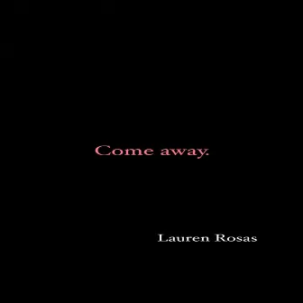 Come Away by Lauren Rosas