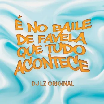 É no Baile de Favela que Tudo Acontece by DJ LZ Original