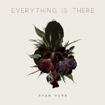 Everything Is There by Ryan Herr