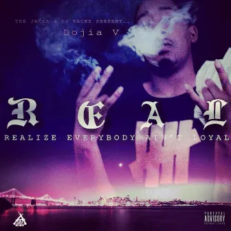 R.E.A.L. (Realize Everybody Aint Loyal) by Dojia V