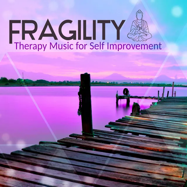 Fragility - Om Yoga & Calm Music for Spiritual Journey and Meditation, Therapy Music for Self Improvement Authenticity & Integration, Inspirational Thoughts & Releasing Stress