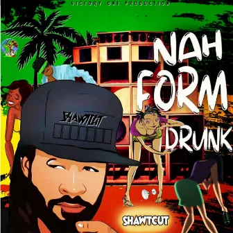 Nah Form Drunk by Shawtcut