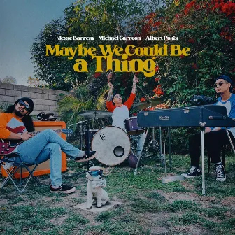 Maybe We Could Be a Thing by Jesse Barrera