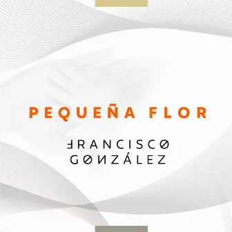 Pequeña Flor by Francisco González