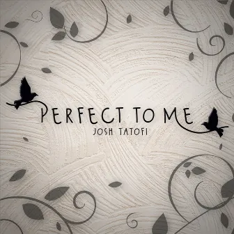 Perfect to Me by Josh Tatofi