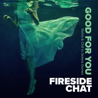 Good For You (Remix & Chill To Selena Gomez) by Fireside Chat