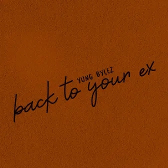 back to your ex by Yung Bylez