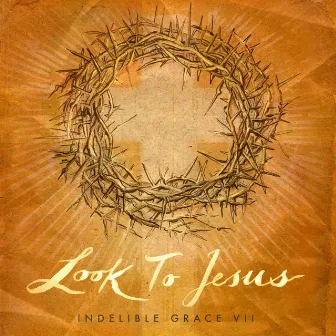 Look to Jesus: Indelible Grace VII by Indelible Grace Music