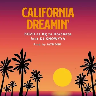 CALIFORNIA DREAMIN' (feat. DJ KNOWYYA) by Kg za Horchata