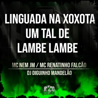 Linguada na Xota, Um Tal de Lambe Lambe by DJ DIGUINHO MANDELÃO