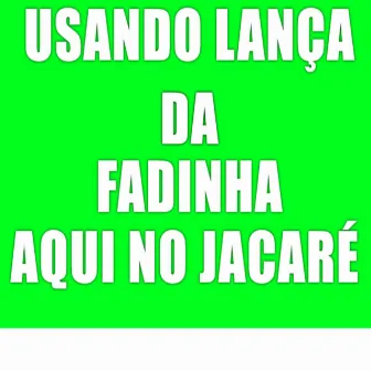 Usando Lança Da Fadinha Aqui No Jacaré by MC 2jhow