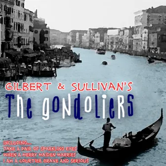 Gilbert and Sullivan's 'The Gondoliers' by Gilbert & Sullivan