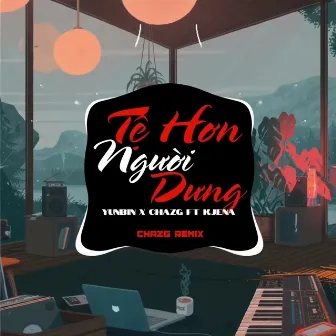 Tệ Hơn Người Dưng (Remix) by Chazg