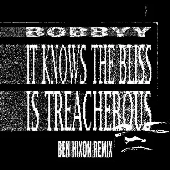 It Knows The Bliss Is Treacherous (Ben Hixon Remix) by Bobbyy