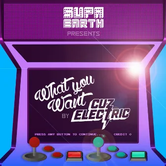 What You Want by Cuz Electric