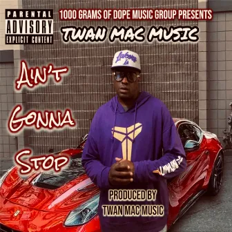 Ain't Gonna Stop by Twan Mac Music