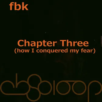 Chapter Three (How I Conquered The Fears) by fbk