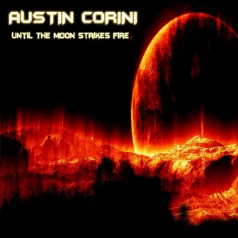 Until the Moon Strikes Fire by Austin Corini