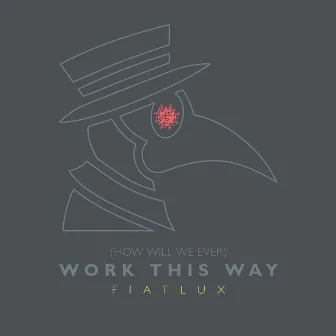 (How Will We Ever) Work This Way by Fiat Lux