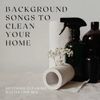 Background Songs to Clean Your Home: Soothing Cleaning Motivation Mix by Bioacoustic Blue