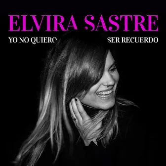 Yo No Quiero Ser Recuerdo by Elvira Sastre