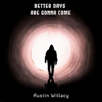 Better Days Are Gonna Come by Austin Willacy