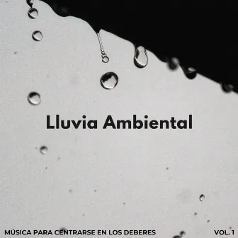 Lluvia Ambiental: Música Para Centrarse En Los Deberes Vol. 1 by Sonidos de lluvia de concentración