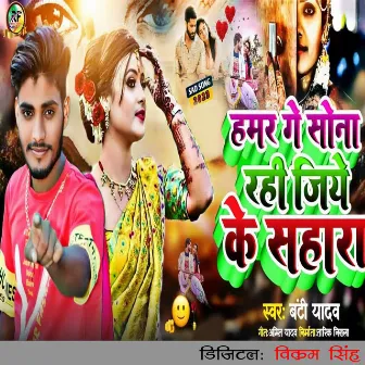 Hamar Ge Sona Rahi Jiye Ke Sahara by Banti Yadav