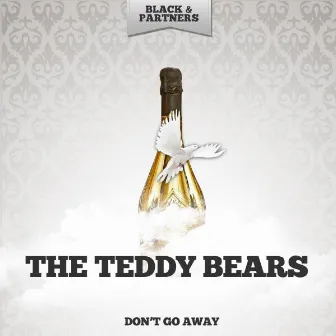 Don't Go Away by The Teddy Bears