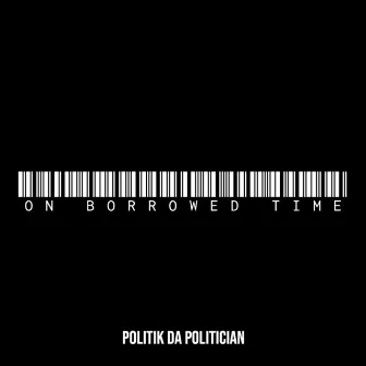 On Borrowed Time by Politik Da Politician