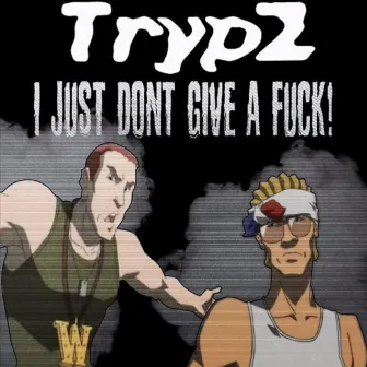 I Just Don't Give a Fuck by Trypz