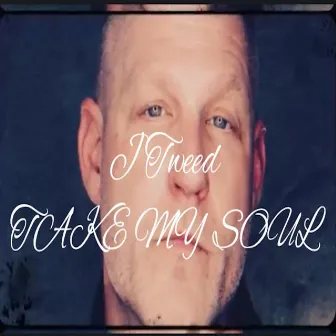 TAKE MY SOUL by J TWEED