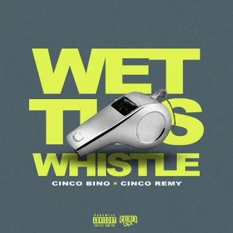 Wet This Whistle by Cinco Bino