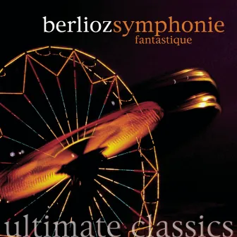 Ultimate Classics - Berlioz: Fantasy Symphony by Gran Canaria Philharmonic Orchestra