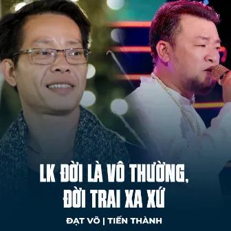 LK Đời Là Vô Thường, Đời Trai Xa Xứ by Tiến Thành