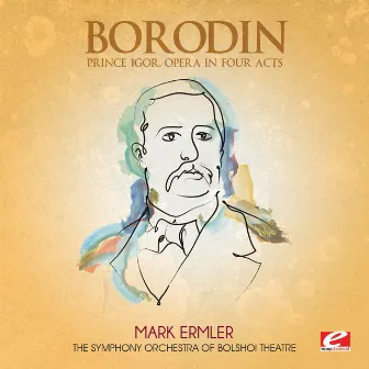 Borodin: Prince Igor, Opera in Four Acts (Digitally Remastered) by The Symphony Orchestra of Bolshoi Theatre