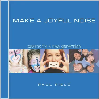 Make a Joyful Noise: Psalms for a New Generation by Paul Field