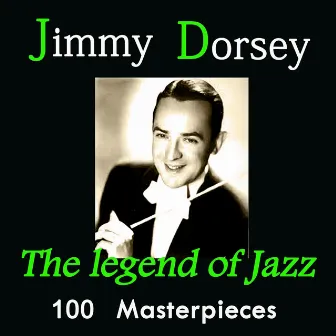 Jimmy Dorsey: The Legend of Jazz (100 Masterpieces) by Jimmy Dorsey