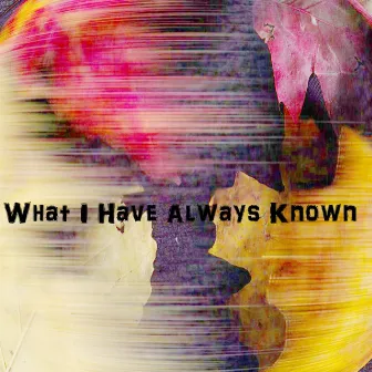 What I Have Always Known by Rath Campbell